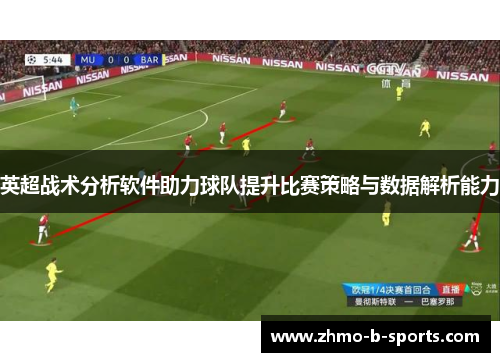 英超战术分析软件助力球队提升比赛策略与数据解析能力