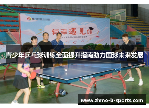 青少年乒乓球训练全面提升指南助力国球未来发展